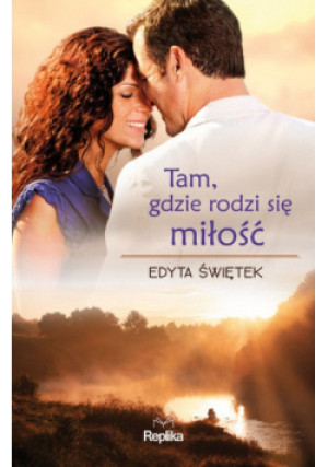 Tam gdzie rodzi się miłość - Edyta Świętek - książka  wyd. 2015