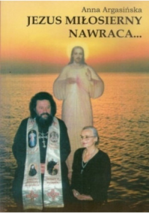 Jezus miłosierny nawraca - Anna Argasińska - książka  wyd. 2000