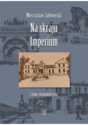Na skraju Imperium i inne wspomnienia - Mieczysław Jałowiecki - książka historyczna wyd. 2012