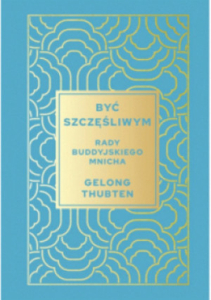 Być szczęśliwym. Rady buddyjskiego mnicha - Gelong Thubten - książka  wyd. 2025