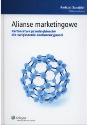 Alianse marketingowe. Partnerstwa przedsiębiorstw dla zwiększenia konkurencyjności - Andrzej Sznajder - książka  wyd. 2012