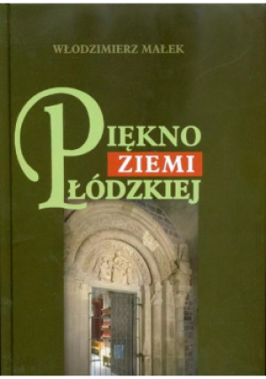 Piękno Ziemi Łódzkiej - Włodzimierz Małek - książka  wyd. 2009