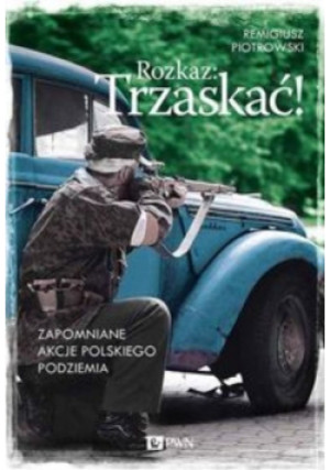 Rozkaz Trzaskać - Remigiusz Piotrowski - książka historyczna wyd. 2015