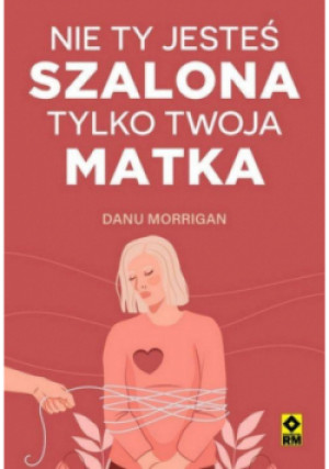 Nie ty jesteś szalona tylko twoja matka - Danu Morrigan - książka  wyd. 2025