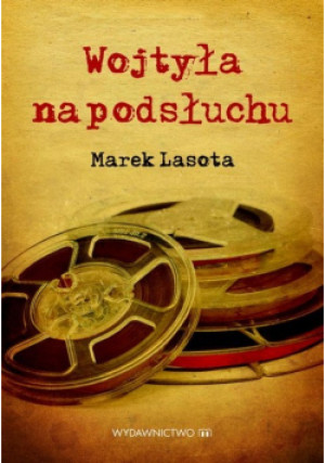 Wojtyła na podsłuchu - Marek Lasota - książka  wyd. 2014