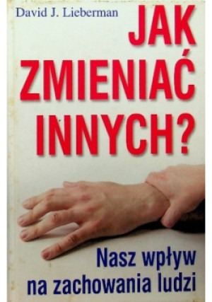 Jak zmieniać innych - David J. Lieberman - książka  wyd. 2006