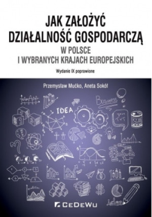 Jak założyć i prowadzić działalność gospodarczą w Polsce i wybranych krajach europejskich (wyd. IX p - Mućko Przemysław, Sokół Aneta - książka  wyd. 2018