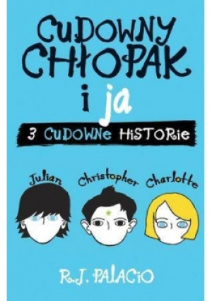 Cudowny chłopak i ja. Trzy cudowne historie - R.J Palacio, Palacio R.J. - książka  wyd. 2018