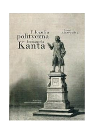 Filozofia polityczna Immanuela Kanta - Szczepański Jakub - książka  wyd. 2017