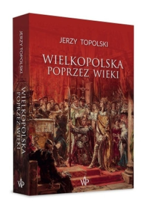 Wielkopolska poprzez wieki - Jerzy Topolski - książka  wyd. 2018