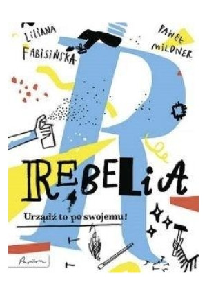 Rebelia Urządź to po swojemu! - Liliana Fabisińska, Paweł Mildner - książka  wyd. 2018