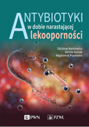 Antybiotyki w dobie narastającej lekoodporności - Zdzisław Markiewicz, Dorota Korsak, Magdalena Popowska - książka  wyd. 2021