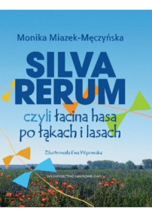 Silva rerum czyli łacina hasa po łąkach i lasach - Monika Miazek-Męczyńska - książka historyczna wyd. 2018