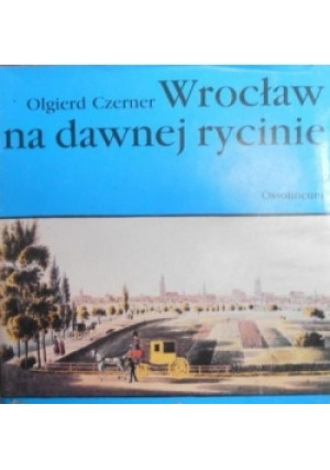 Wrocław na dawnej rycinie - Olgierd Czerner - książka  wyd. 1989