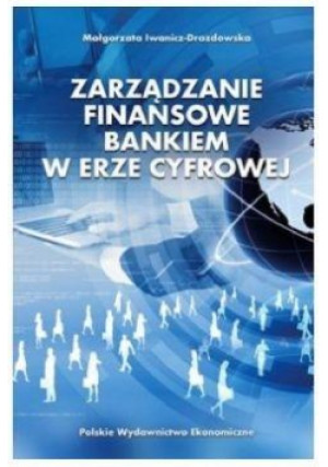 Zarządzanie finansowe bankiem w erze cyfrowej - Iwanicz-Drozdowska Małgorzata - książka  wyd. 2021