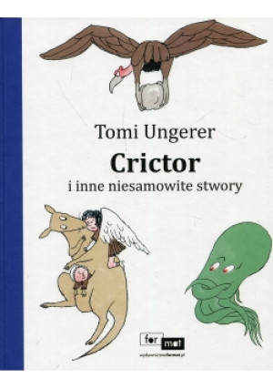 Crictor i inne niesamowite stwory - Tomi Ungerer - książka  wyd. 2014