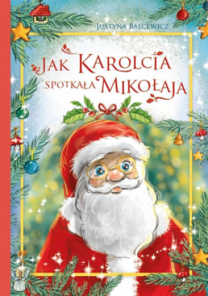 Jak Karolcia spotkała Mikołaja - Balcewicz Justyna - książka  wyd. 2021