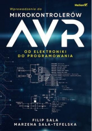 Wprowadzenie do mikrokontrolerów AVR od elektroniki do programowania - Filip Sala, Marzena Sala-Tefelska - książka  wyd. 2021