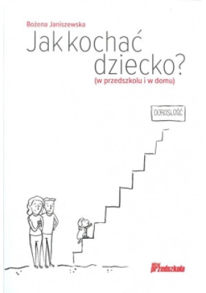 Jak kochać dziecko - Bożena Janiszewska - książka  wyd. 2018