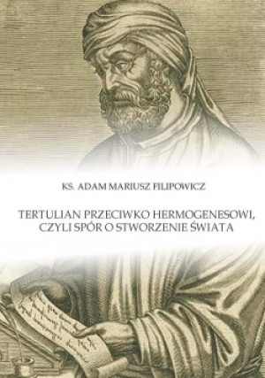 Tertulian przeciwko Hermogenesowi, czyli spór o stworzenie świata - Adam Mariusz Filipowicz - książka  wyd. 2018