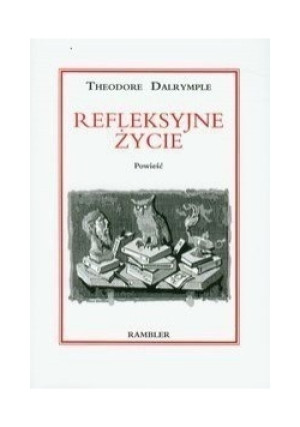 Refleksyjne życie - Theodor Dalrymple - książka  wyd. 2011