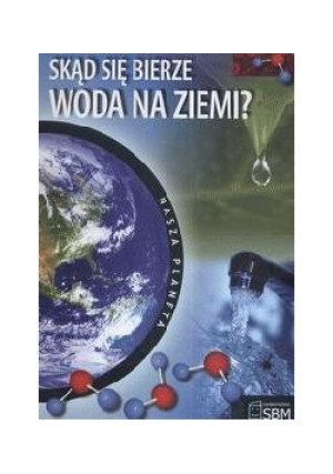 Skąd się bierze woda na ziemi? - książka  wyd. 2009