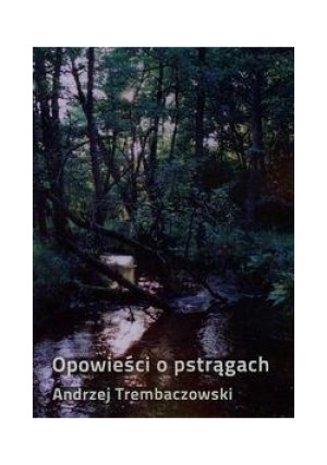 Opowieści o pstrągach - Trembaczowski Andrzej - książka  wyd. 2017