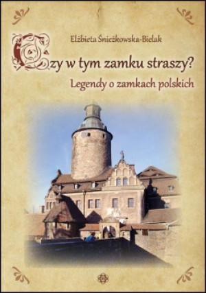 Czy w tym zamku straszy?Legendy o zamkach polskich - Śnieżkowska-Bielak Elżbieta - książka  wyd. 2015
