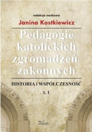 Pedagogie katolickich zgromadzeń zakonnych. Tom 1 - Kostkiewicz Janina - książka  wyd. 2012