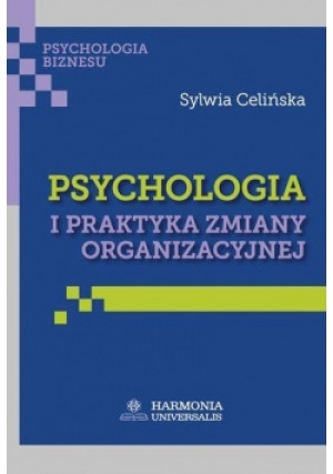 Psychologia i praktyka zmiany organizacyjnej - Celińska Sylwia - książka  wyd. 2015