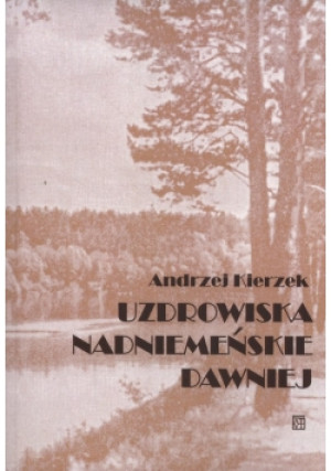Uzdrowiska nadniemeńskie dawniej - Andrzej Kierzek - książka  wyd. 2017