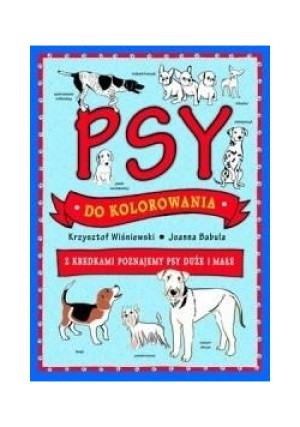 Psy do kolorowania - z kredkami poznajemy psy - Babula Krzysztof Wiśniewski Joanna - książka  wyd. 2018