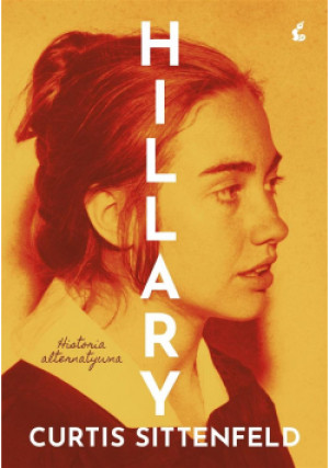 Hillary. Historia alternatywna - Curtis Sittenfeld, Sittenfeld Curtis, Szachnowska-Olesiejuk Zofia - książka  wyd. 2021