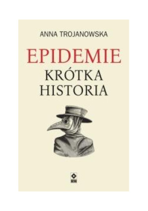Epidemie Krótka historia - Anna Trojanowska, Trojanowska Anna - książka  wyd. 2021
