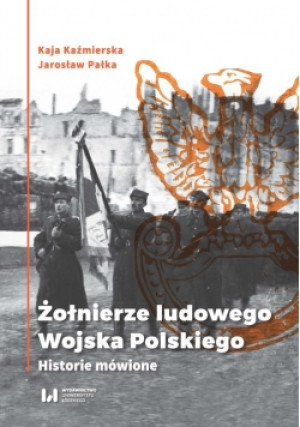 Żołnierze ludowego Wojska Polskiego - Kaja Kaźmierska, Jarosław Pałka - książka historyczna wyd. 2018