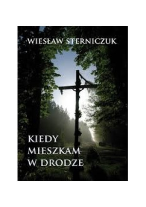 Kiedy mieszkam w drodze - Wiesław Sterniczuk - książka  wyd. 2010