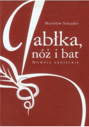 Jabłka nóż i bat - Mirosław Sznajder - książka  wyd. 2013