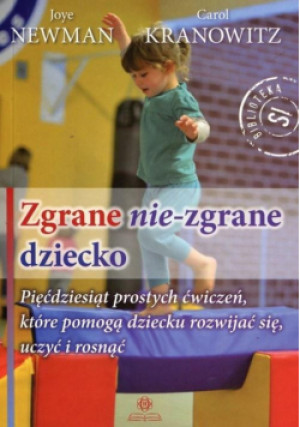 Zgrane nie-zgrane dziecko - Joye Newman, Carol Kranowitz - książka  wyd. 2017