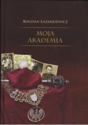 Moja akademia - Bogdan Łazarkiewicz - książka historyczna wyd. 2017