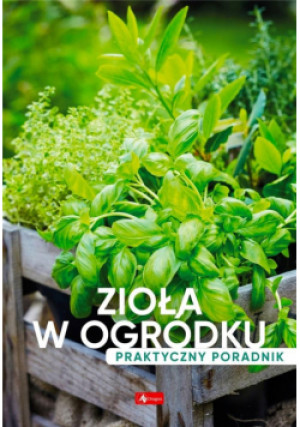 Zioła w ogródku. Poradnik praktyczny - Zbiorowa Praca - książka  wyd. 2023
