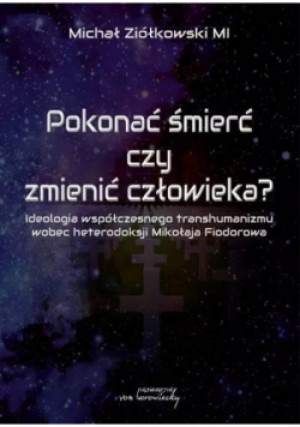 Pokonać śmierć czy zmienić człowieka - Michał Ziółkowski, Ziółkowski Michał - książka  wyd. 2021
