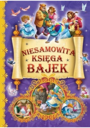 Niesamowita księga bajek - Praca Zbiorowa - książka  wyd. 2019