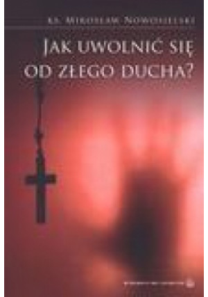 Jak uwolnić się od złego ducha? - Mirosław Nowosielski ks. - książka  wyd. 2011