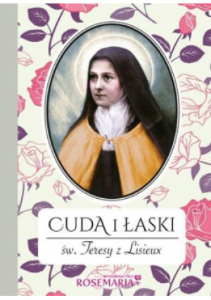 Cuda i łaski św. Teresy z Lisieux - książka  wyd. 2015