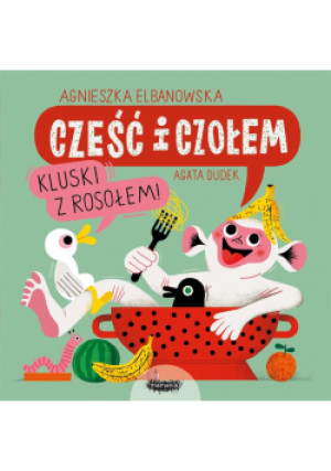 Cześć i czołem. Kluski z rosołem! - Dudek Agata, Elbanowska Agnieszka - książka  wyd. 2023