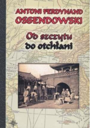 Od szczytu do otchłani BR w.2011 - Antoni Ferdynand Ossendowski, F. Ossendowski Antoni - książka  wyd. 2011