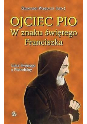 Ojciec Pio. W znaku świętego Franciszka. Listy - Zbiorowa Praca - książka  wyd. 2005