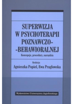 Superwizja w psychoterapii poznawczo-behawioralnej - Ewa Habrat-Pragłowska, Popiel Agnieszka, Pragłowska Ewa - książka  wyd. 2013
