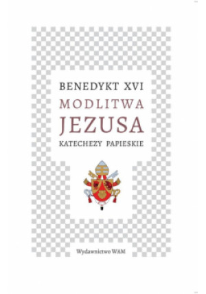 Modlitwa Jezusa Katechezy papieskie - XVI Benedykt - książka  wyd. 2022