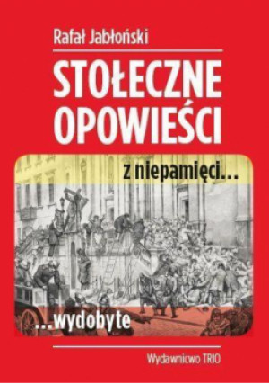 Stołeczne opowieści z niepamięci wydobyte - Rafał Jabłoński - książka  wyd. 2015